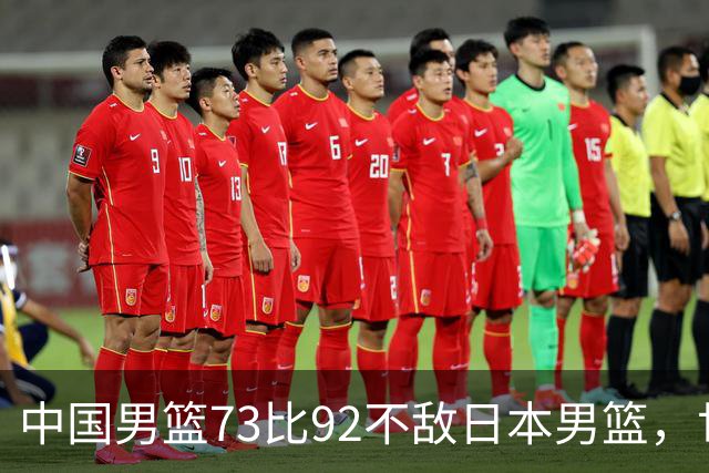 中国男篮73比92不敌日本男篮，世预赛出线存变数