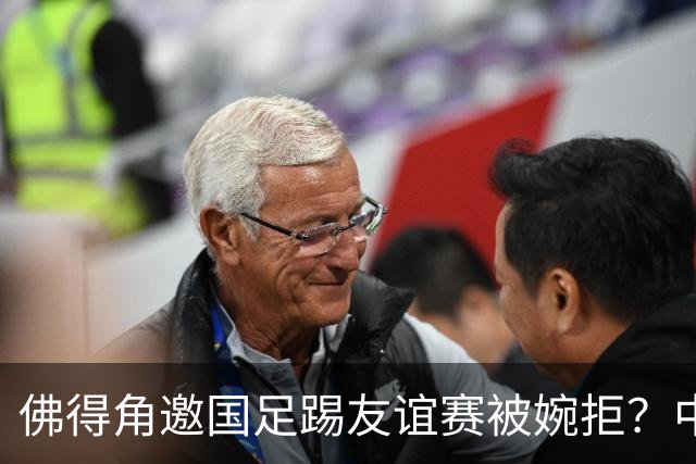 佛得角邀国足踢友谊赛被婉拒？中国足协回应：消息不实