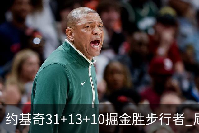 约基奇31+13+10掘金胜步行者 尼克斯逆转篮网