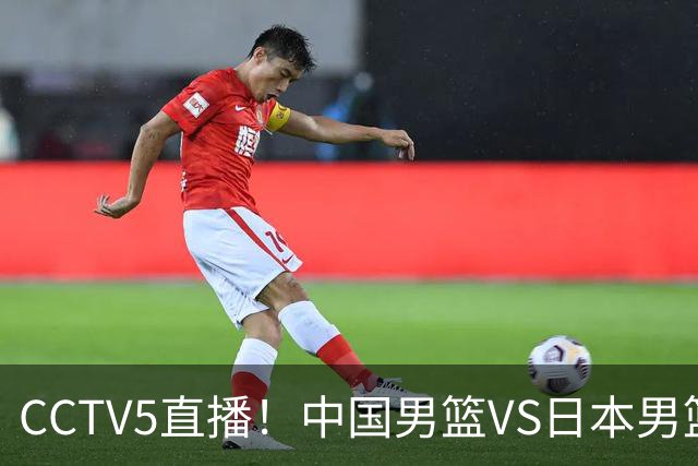 CCTV5直播！中国男篮VS日本男篮，12人大名单或出炉，赢球=晋级